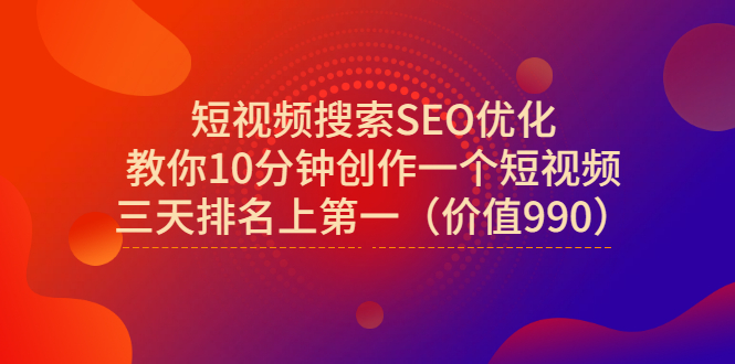 【第602期】抖音短视频seo：短视频搜索SEO优化，三天排名上第一（价值990）